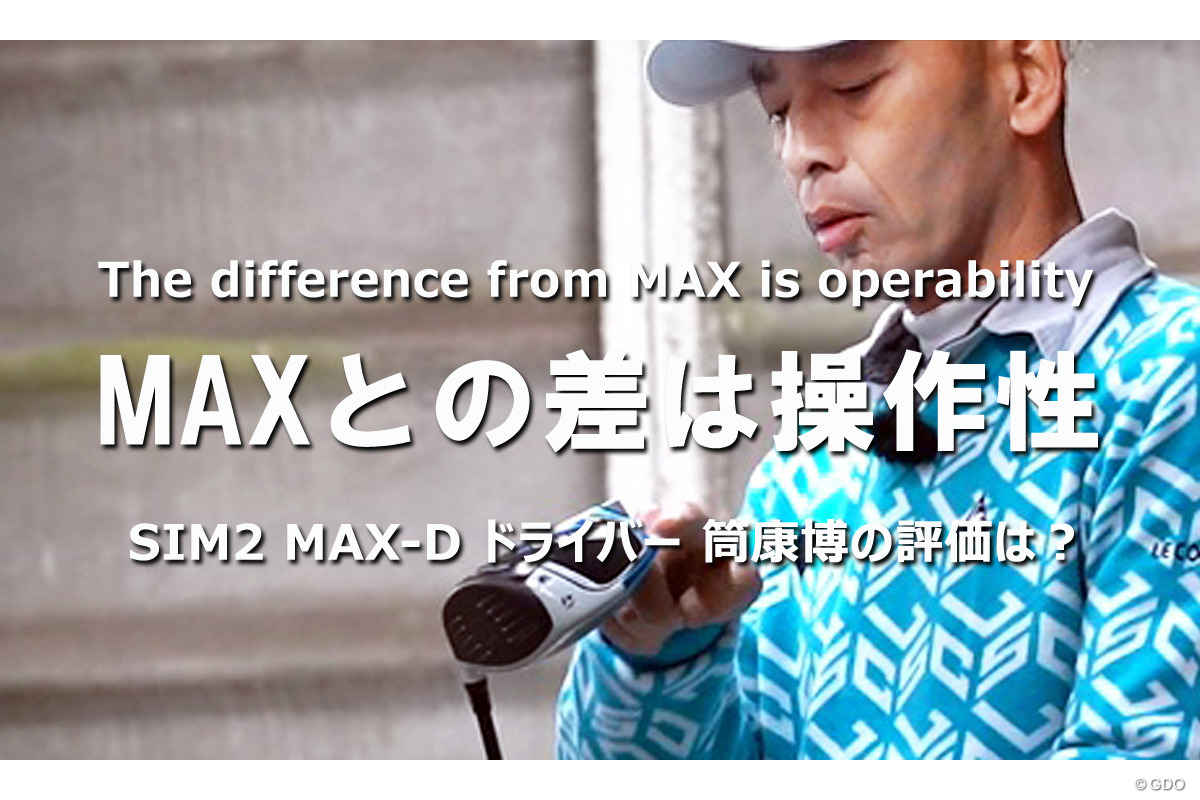 SIM2 MAX-D ドライバーを筒康博が試打「MAXとの差は操作性」｜クラブ 
