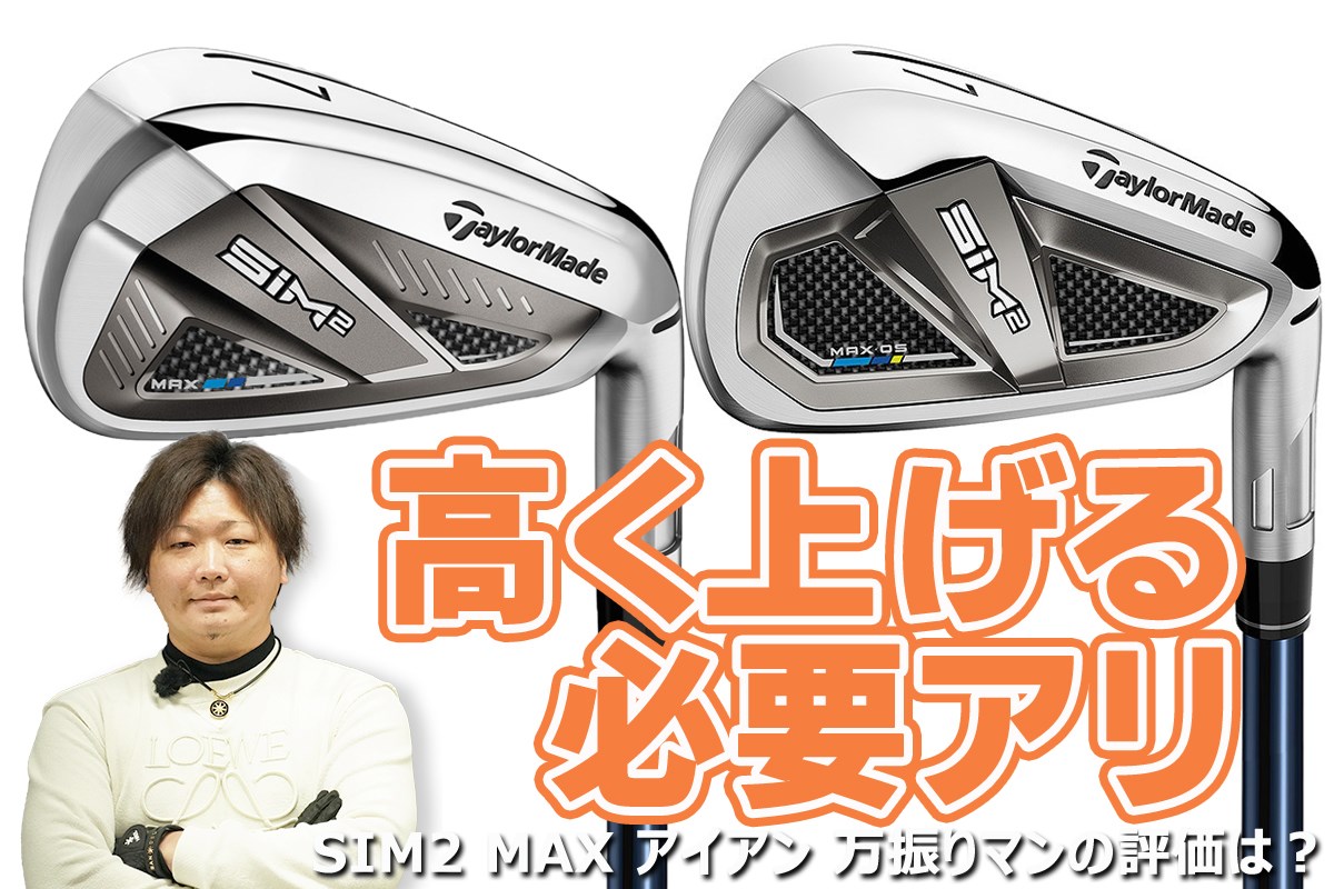 SIM2 MAX アイアンを万振りマンが試打「高く上げる必要アリ」｜GDO 