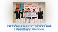 日本選手団インタビュー【トヨタ ジュニアゴルフ ワールドカップ2015】