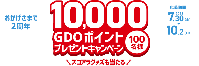 おかげさまで2周年 10,000 GDOポイントプレゼントキャンペーン 100名様 スコアラグッズも当たる 応募期間：7月30日（土）～10月2日（日）